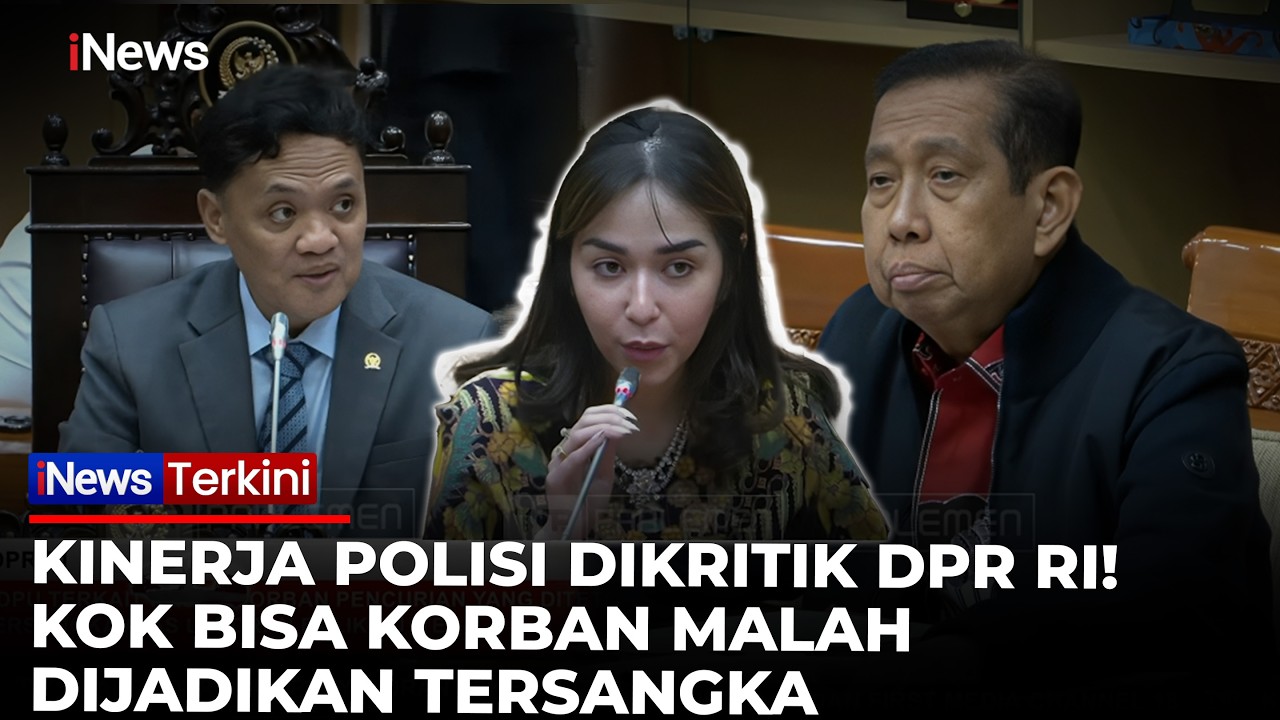 DPR RI Kritik Kinerja Polri: Kenapa Polisi Suka Sekali Menjadikan Tersangka Orang yang Jadi Korban!