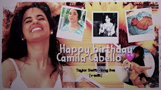 Happy Birthday Camila Cabello | Long live (Taylor Swift EDIT)