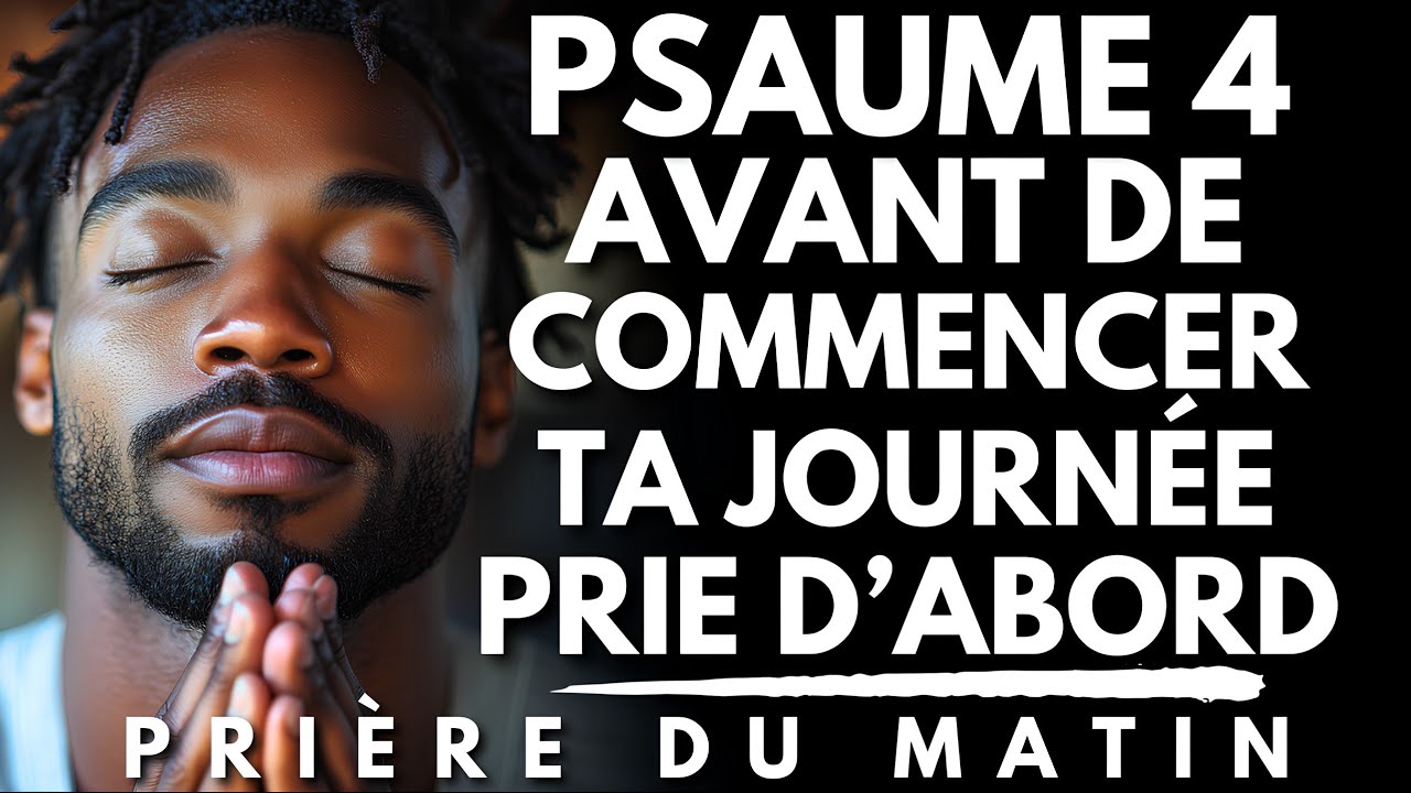 Matin de Prière : Commence ta Journée avec le PSAUME 4 | Prie d’Abord Avant d’Agir | Priere du Matin