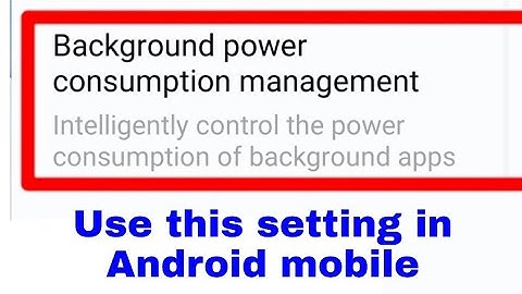 Background power consumption management।what is/how to use background power consumption management