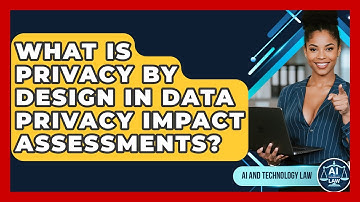 What Is Privacy By Design In Data Privacy Impact Assessments? - AI and Technology Law