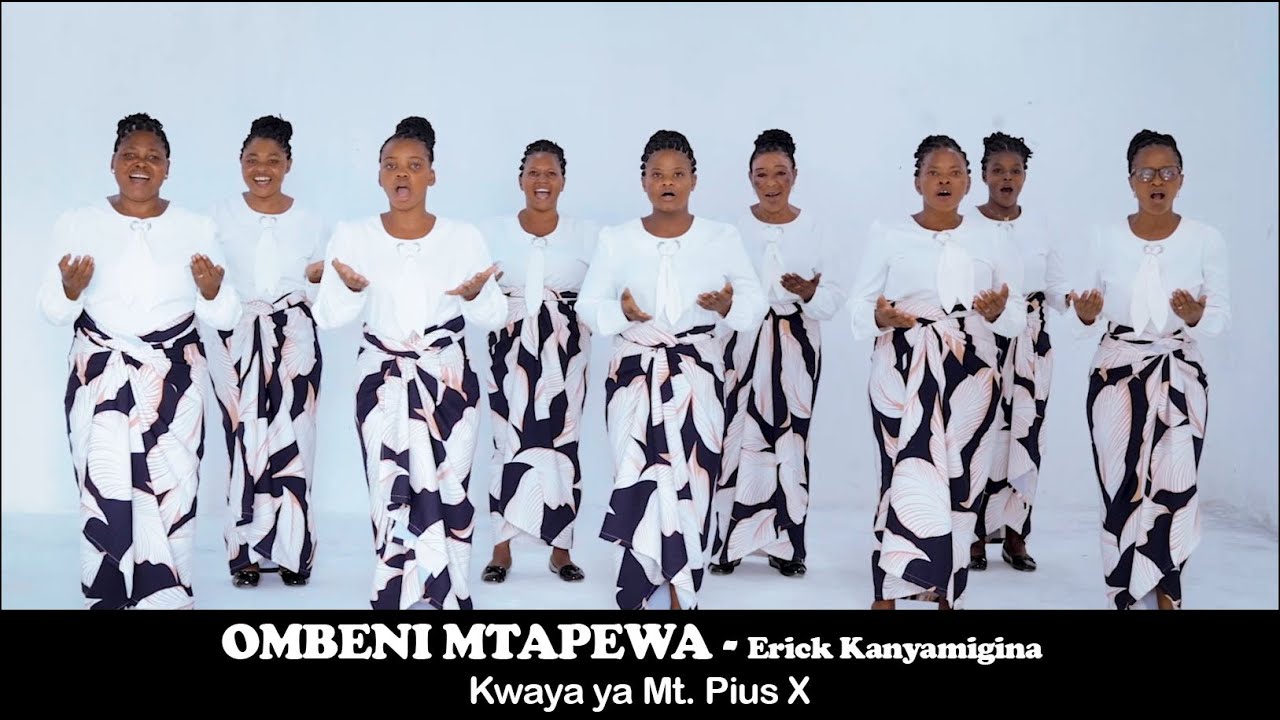 OMBENI MTAPEWA - Mtunzi: Erick Kanyamigina, KWAYA YA MT. PIUS X - Parokia ya Tegeta A