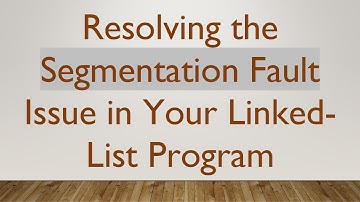 Resolving the Segmentation Fault Issue in Your Linked-List Program