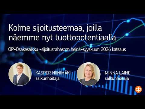 Kolme sijoitusteemaa, joilla näemme nyt tuottopotentiaalia- OP-Osakesalkku -sijoitusrahaston katsaus