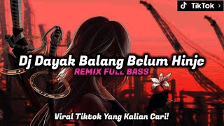 DJ DAYAK BALANG BELUM HINJE VIRAL TIKTOK TERBARU 2022 YANG KALIAN CARI