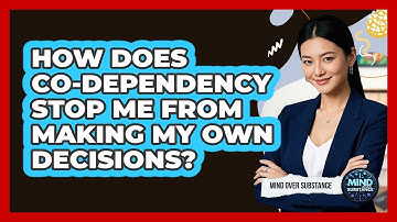How Does Co-dependency Stop Me From Making My Own Decisions? - Mind Over Substance