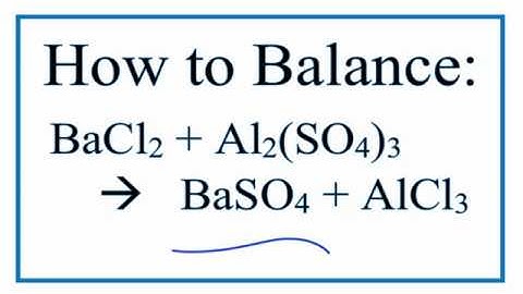 How to Balance BaCl2 + Al2(SO4)3 = BaSO4 + AlCl3  (Barium Chloride plus Aluminum Sulfate)
