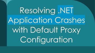 Resolving .NET Application Crashes with Default Proxy Configuration