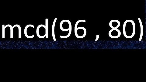 mcd 96 y 80 , maximo comun divisor , mcd(96 , 80) como se halla , ejemplos