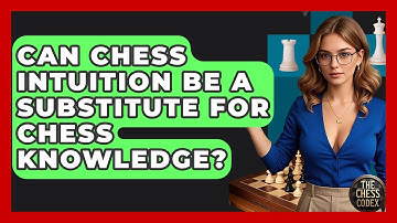Can Chess Intuition Be A Substitute For Chess Knowledge? - The Chess Codex