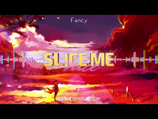Fancy - Slice Me Nice (DJ MX Remix 2019)