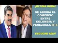 🚨ATENCIÓN:EL PRESIDENTE GUSTAVO PETRO ABRIRÁ EL COMERCIO ENTRE COLOMBIA Y VENEZUELA|ESCUCHE AQUÍ.🚨