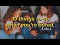 30 things to do when you’re bored and alone ✧