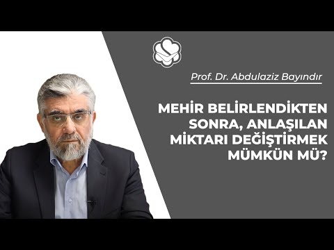 Mehir belirlendikten sonra, anlaşılan miktarı değiştirmek mümkün mü? | Prof. Dr. Abdulaziz BAYINDIR