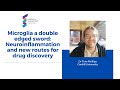 Dr Tom Phillips, Microglia a double edged sword: Neuroinflammation and new routes for drug discovery
