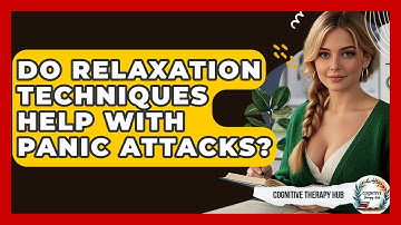Do Relaxation Techniques Help With Panic Attacks? - Cognitive Therapy Hub