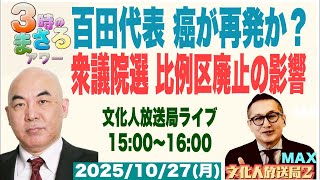 【百田代表 癌が再発か？】衆議院選 比例区廃止の影響は？…他 2025/10/27(月)文化人放送局LIVE 15:00~16:00『3時のまさるアワーMAX」