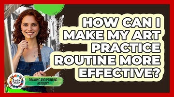 How Can I Make My Art Practice Routine More Effective? - Drawing and Painting Academy