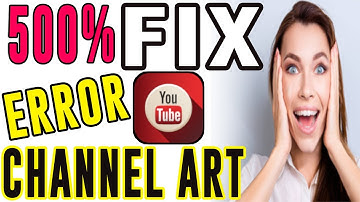 How To Fix Youtube Channel Art Error Fix Uploading Channel Art Issue Lifetime 500% Working Latest