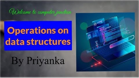 Operations on Data Structures:- Basic Operations and Special Operations with examples
