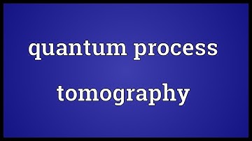 Quantum process tomography Meaning
