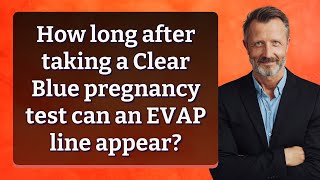 How long after taking a Clear Blue pregnancy test can an EVAP line appear?