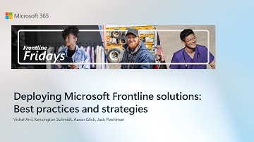 Deploying Microsoft Frontline solutions: Best practices and strategies