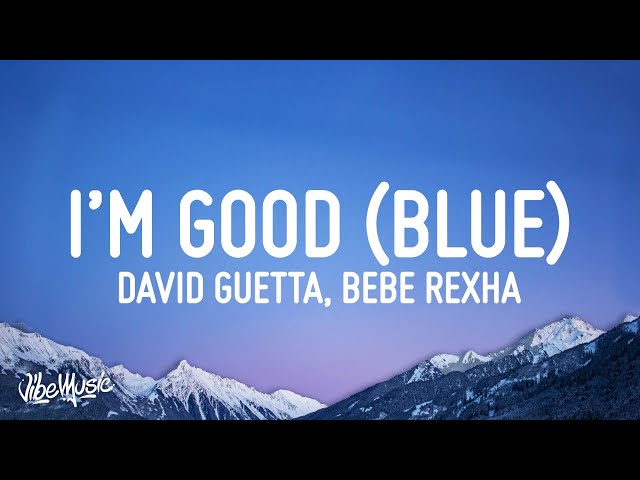 David Guetta, Bebe Rexha - I'm good (Blue) | I'm good, yeah, I'm feelin' alright class=
