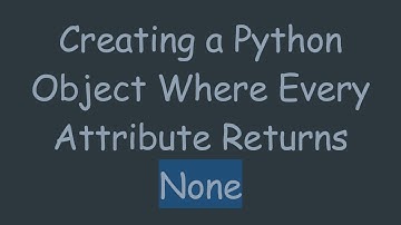 Creating a Python Object Where Every Attribute Returns None