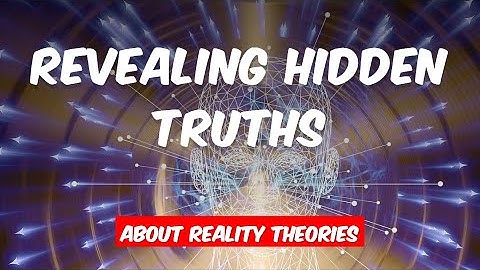 Revealing Hidden Truths About Reality Theories