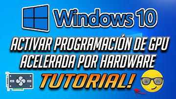 Como Activar la "Programación de GPU Acelerada por Hardware" en Windows 10