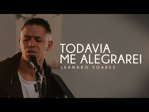 LEANDRO SOARES - TODAVIA ME ALEGRAREI (CLIPE OFICIAL)