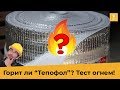 Горит ли &quot;Тепофол&quot;? Тест огнём!