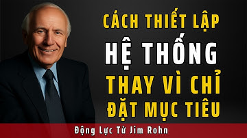 Bí Quyết Xây Dựng Hệ Thống Thành Công Để Biến Mục Tiêu Thành Hiện Thực | Động Lực Từ Jim Rohn