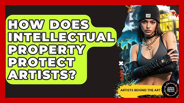 How Does Intellectual Property Protect Artists? - Artists Behind the Art