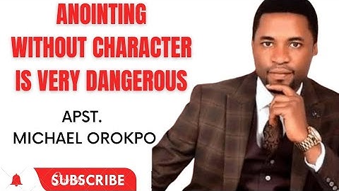 Anointing without Character is very dangerous! || Apostle Michael Orokpo.