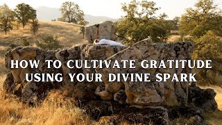 How to cultivate Gratitude using Your Divine Spark | Enlightenment: Gratitude in Spiritual Awakening