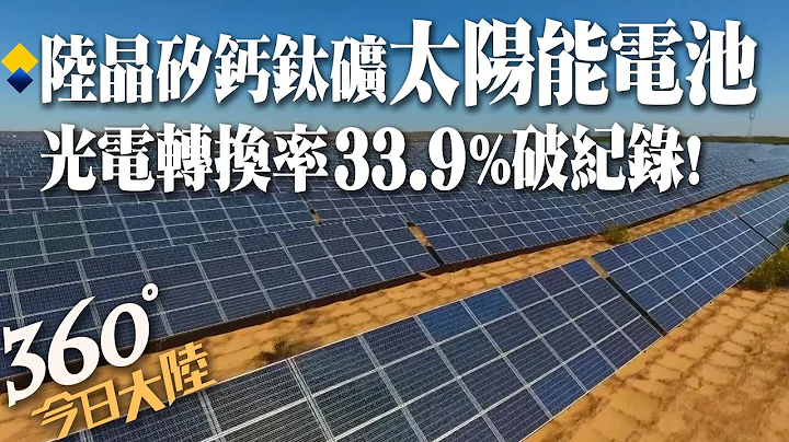 光电转换率33.9%破世界纪录!陆企研发"晶硅-钙钛矿叠层"太阳能电池 助力产业"降本增效"带动全球能源变革与转型【360今日大陆】20231105 @Global_Vision - 天天要闻