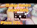 IPhone 12 S How To Change Camera Aspect Ratio 4 3 16 9 Square 