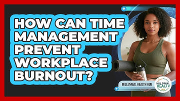 How Can Time Management Prevent Workplace Burnout? - Millennial Health Hub