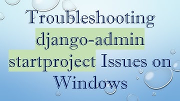 Troubleshooting django-admin startproject Issues on Windows