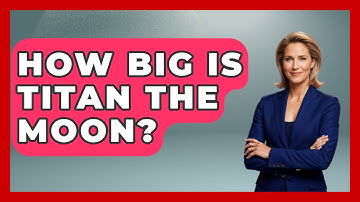 How Big Is Titan The Moon? - Physics Frontier