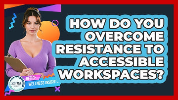 How Do You Overcome Resistance To Accessible Workspaces? - Office Wellness Insights