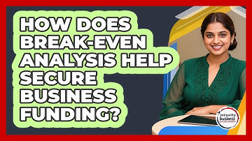 How Does Break-Even Analysis Help Secure Business Funding?