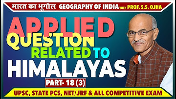 APPLIED QUESTION RELATED TO HIMALAYAS- 3 | Lecture 18 |  Prof. S.S. Ojha