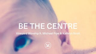 Vineyard Worship ft. Michael Frye & Kathryn Scott - Be The Centre [Official Lyric Video] screenshot 3