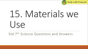 Std 7th Science 15. Materials we Use Questions and Answers