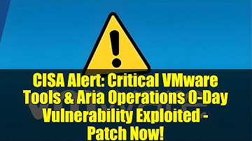 CISA Alert: Critical VMware Tools & Aria Operations 0-Day Vulnerability Exploited - Patch Now!