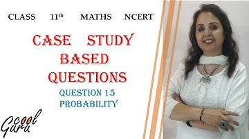 CBSE 11th: Case study based question (15th) : Probability