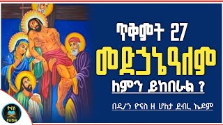 Ethiopia :- ጥቅምት 27 |መድኃኔዓለም ለምን ይከበራል ? | tikimt 27 | medihanealem | ሥቅለት ዮናስ ቲዩብ | yonas tube